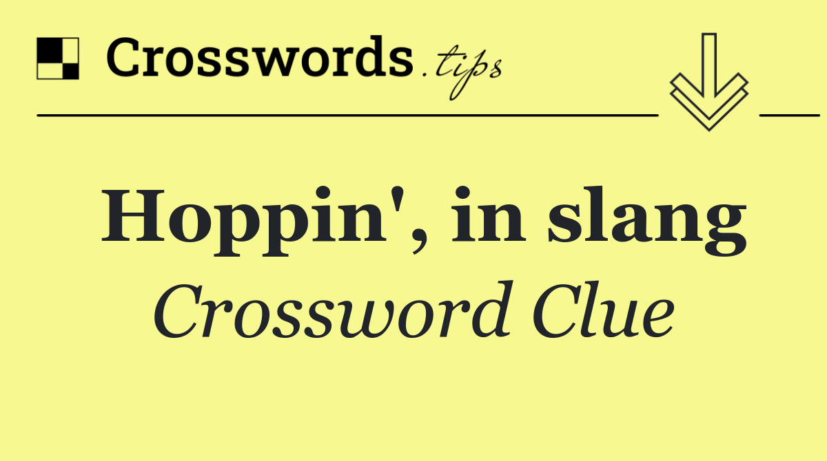 Hoppin', in slang