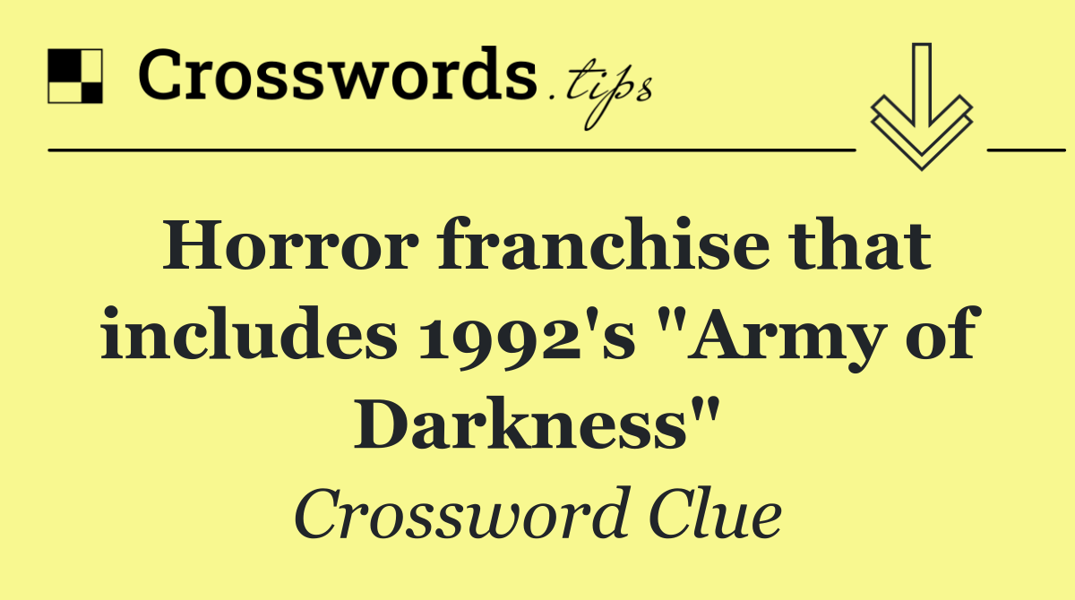Horror franchise that includes 1992's "Army of Darkness"