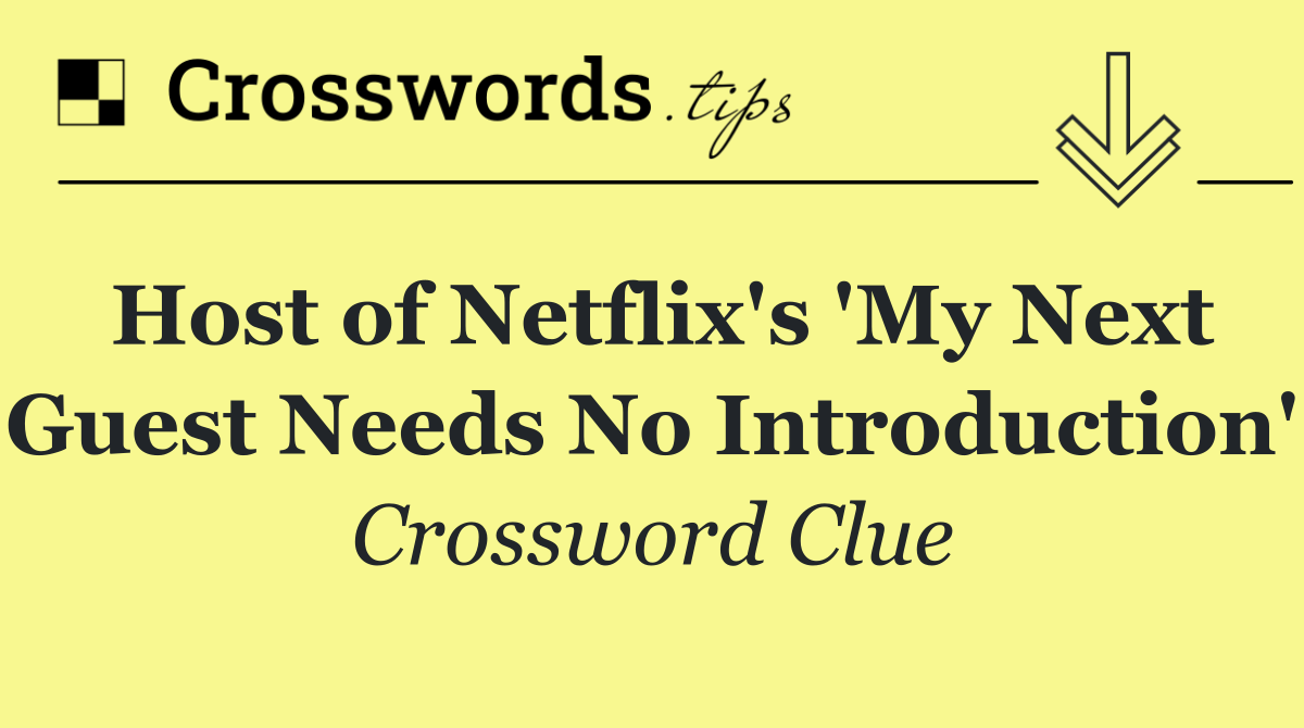 Host of Netflix's 'My Next Guest Needs No Introduction'