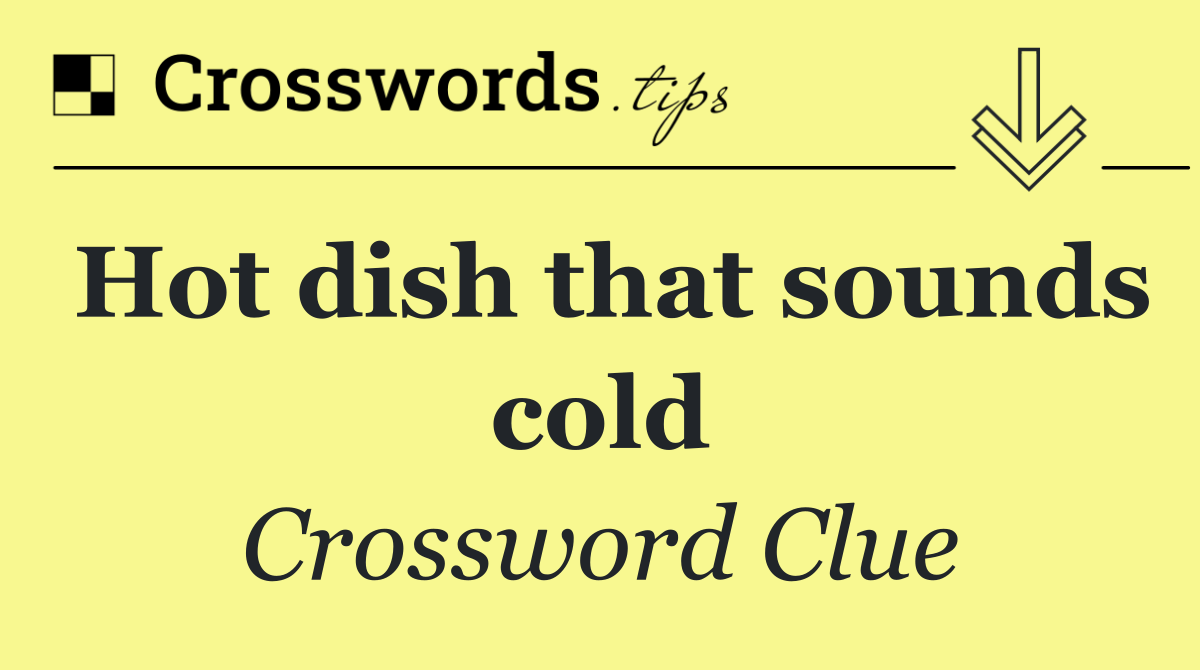 Hot dish that sounds cold