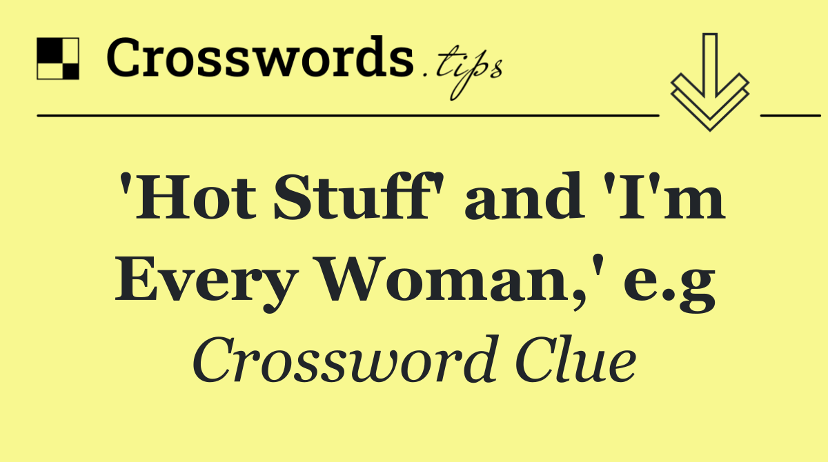 'Hot Stuff' and 'I'm Every Woman,' e.g