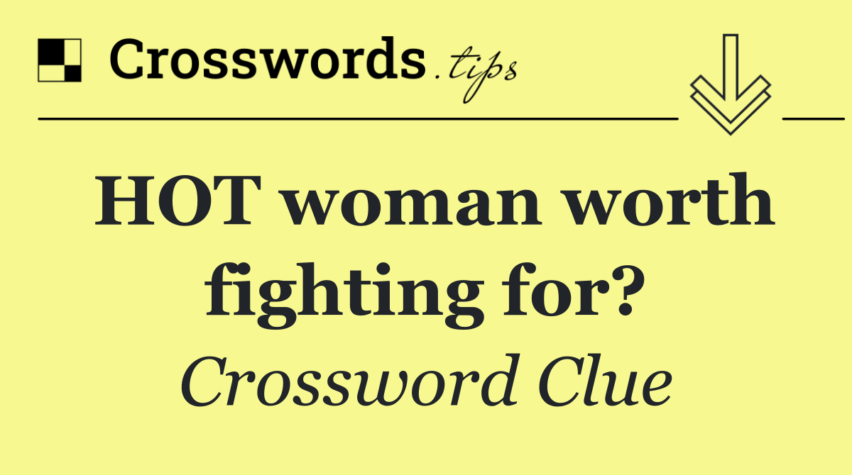 HOT woman worth fighting for?