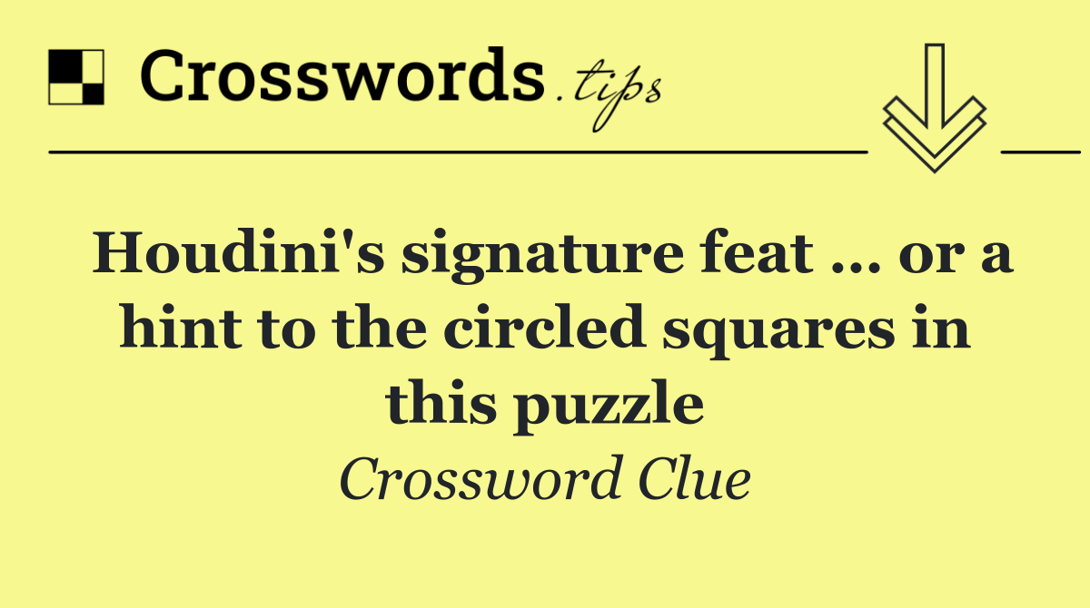 Houdini's signature feat … or a hint to the circled squares in this puzzle