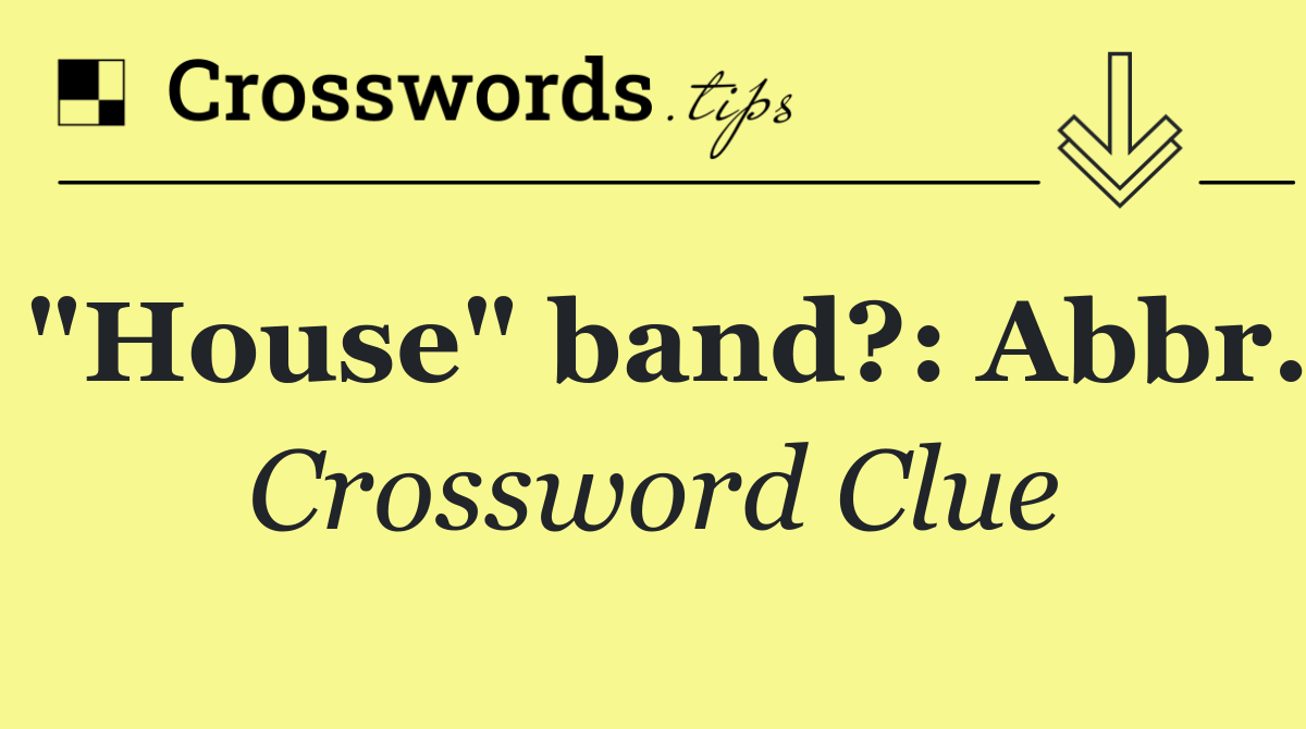 "House" band?: Abbr.