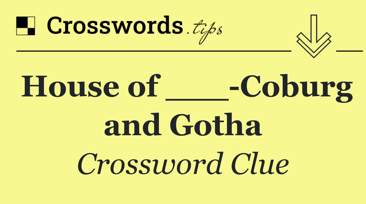 House of ___ Coburg and Gotha