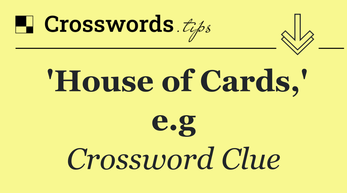 'House of Cards,' e.g