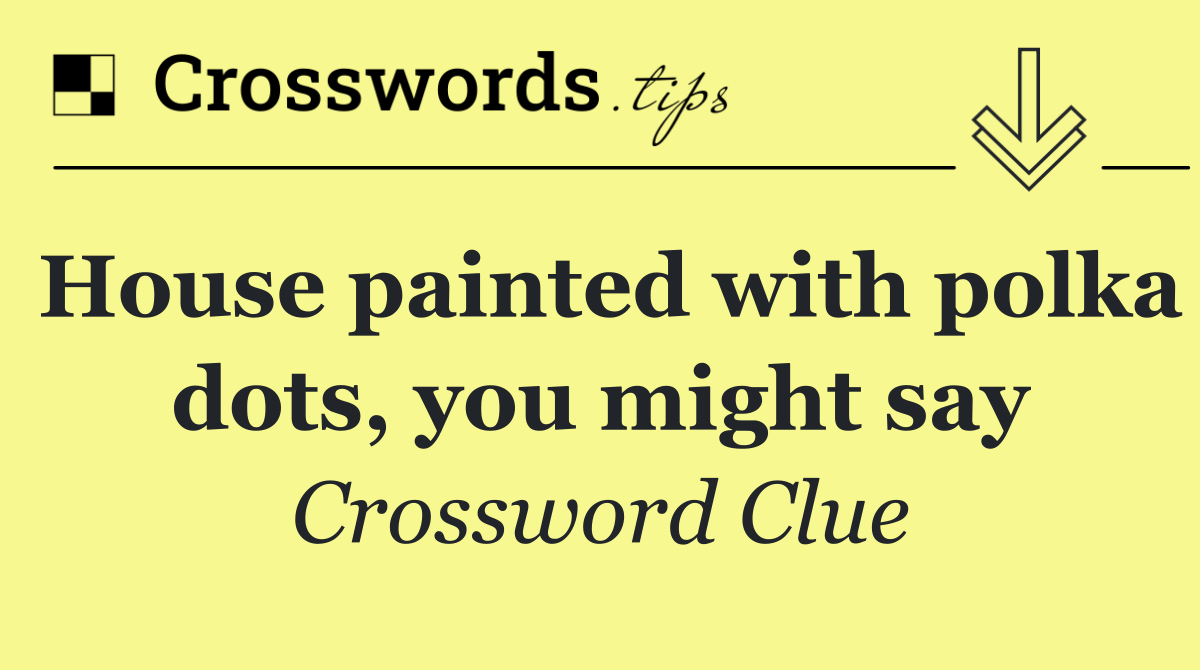 House painted with polka dots, you might say