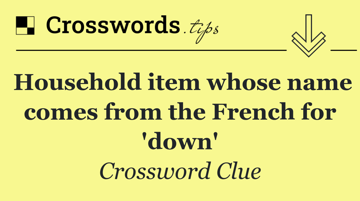 Household item whose name comes from the French for 'down'