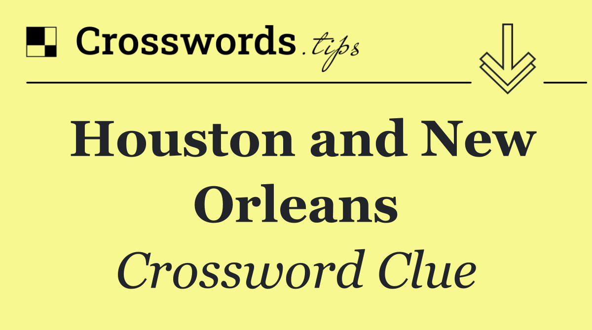 Houston and New Orleans