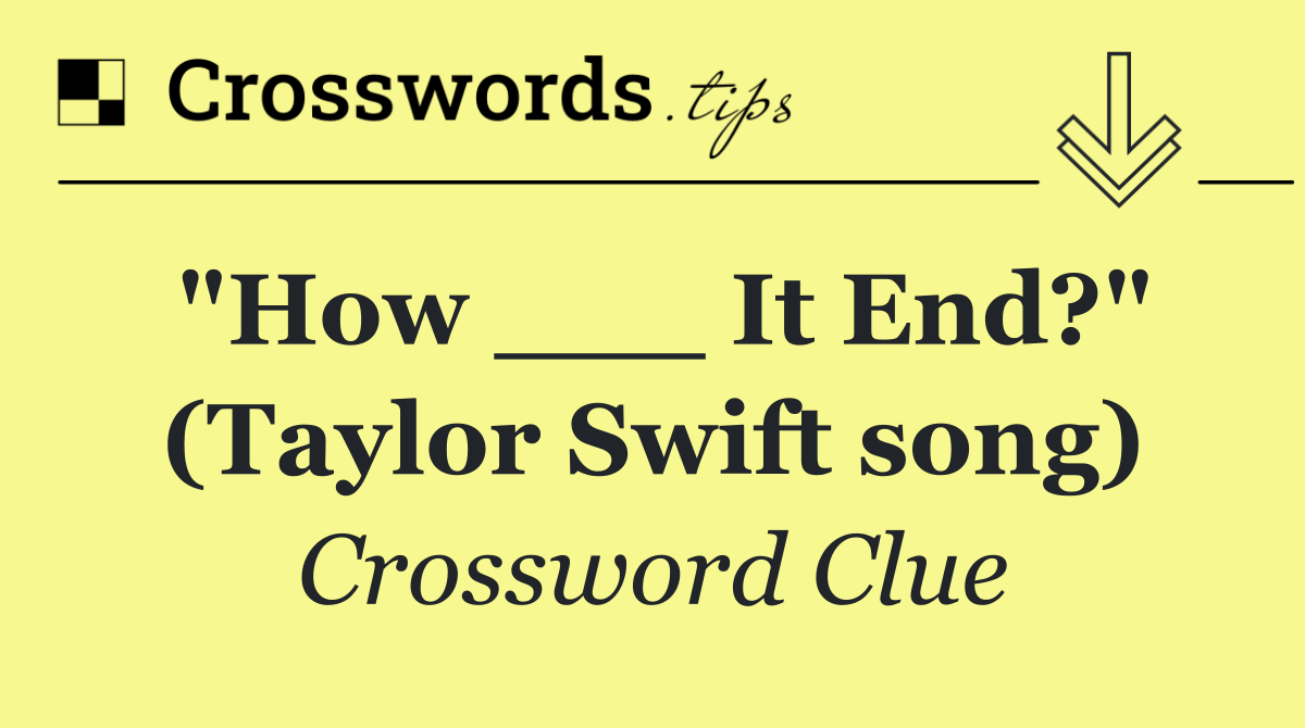 "How ___ It End?" (Taylor Swift song)