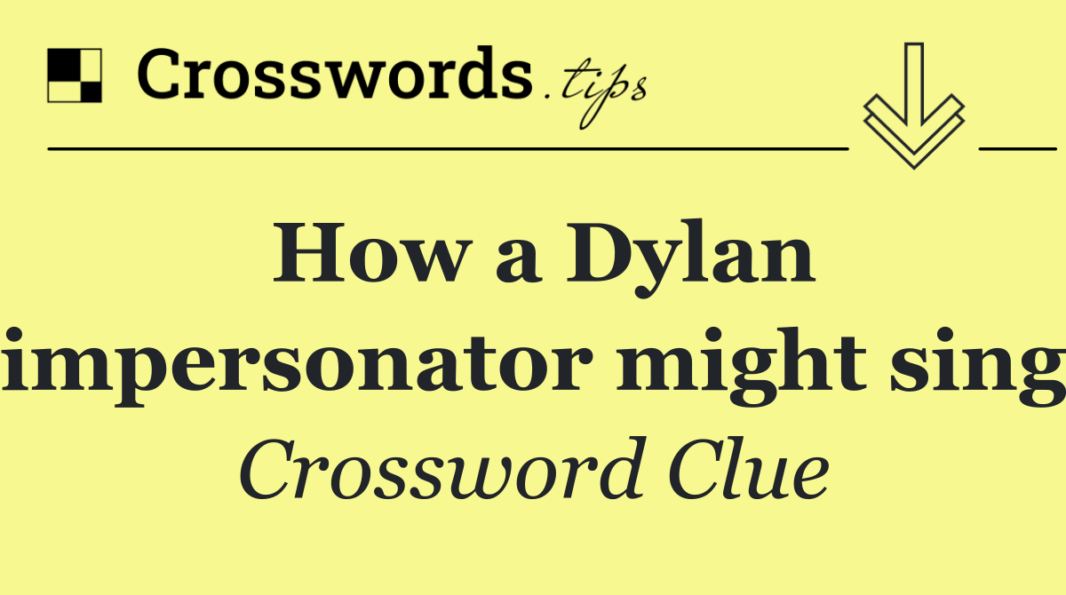 How a Dylan impersonator might sing