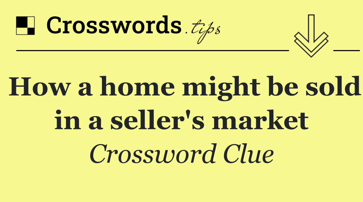 How a home might be sold in a seller's market