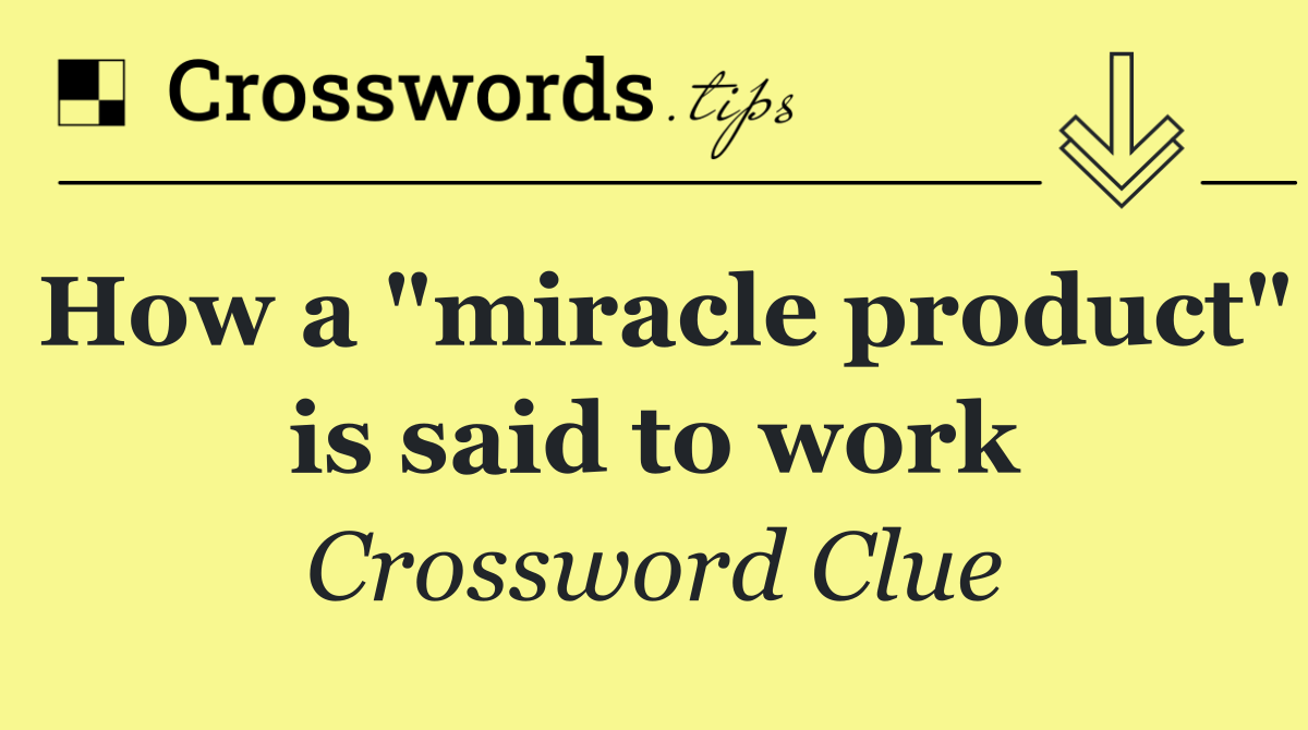 How a "miracle product" is said to work