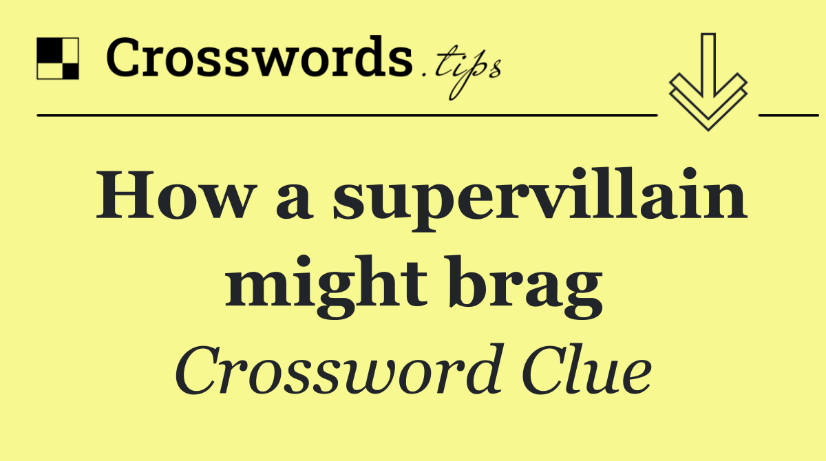 How a supervillain might brag