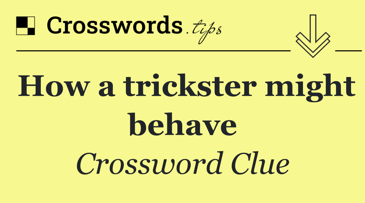 How a trickster might behave