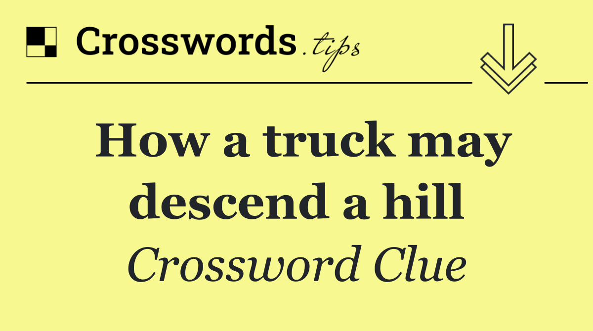 How a truck may descend a hill