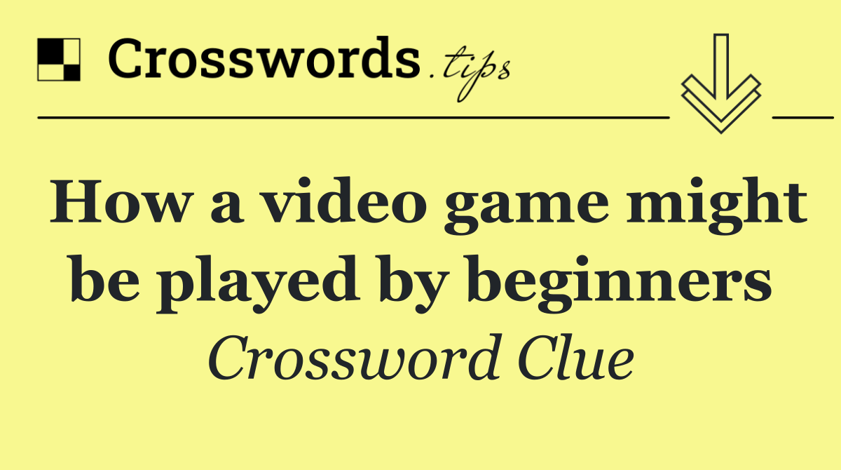 How a video game might be played by beginners