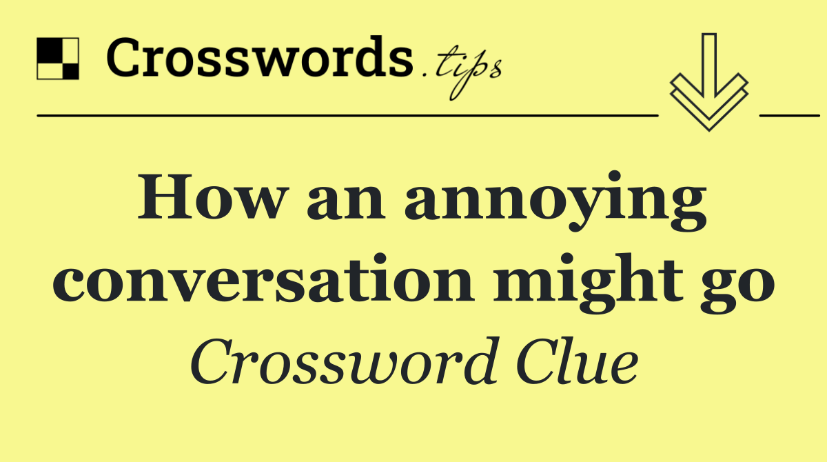 How an annoying conversation might go