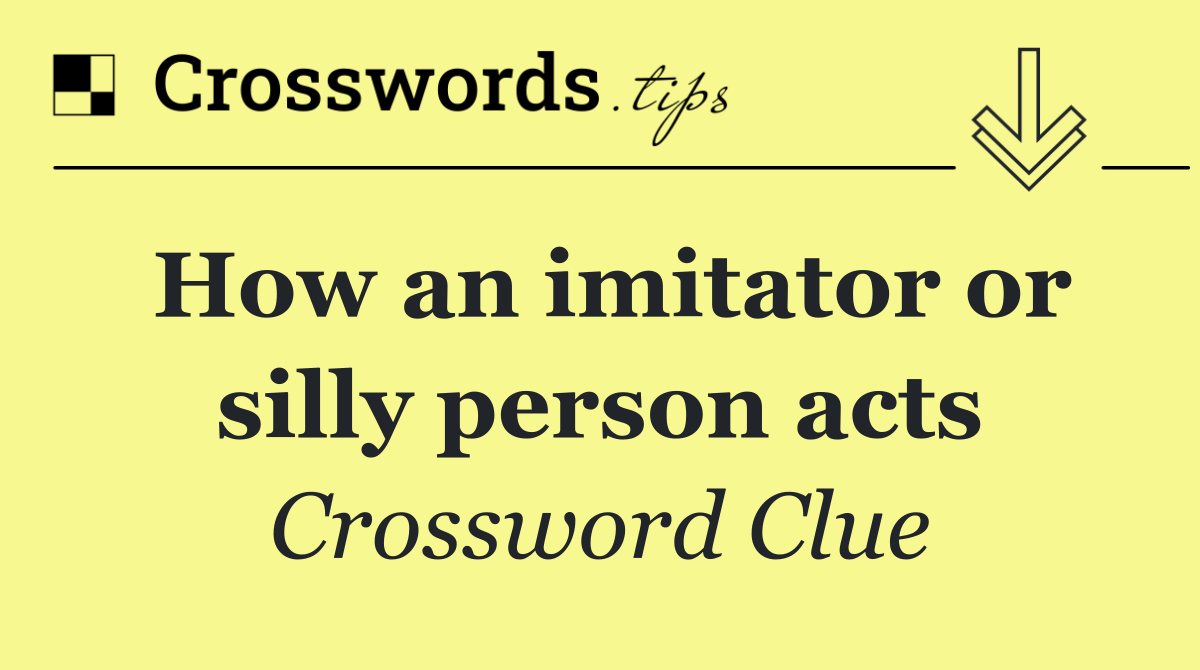 How an imitator or silly person acts