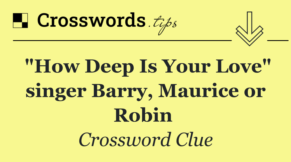 "How Deep Is Your Love" singer Barry, Maurice or Robin 