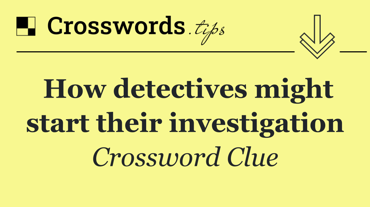 How detectives might start their investigation
