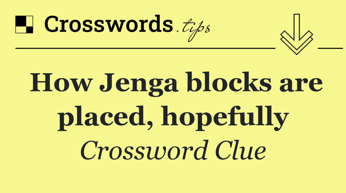 How Jenga blocks are placed, hopefully