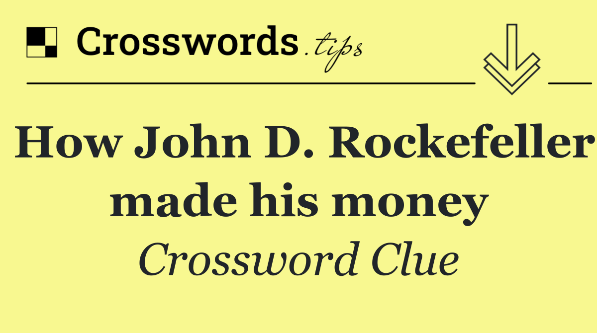 How John D. Rockefeller made his money
