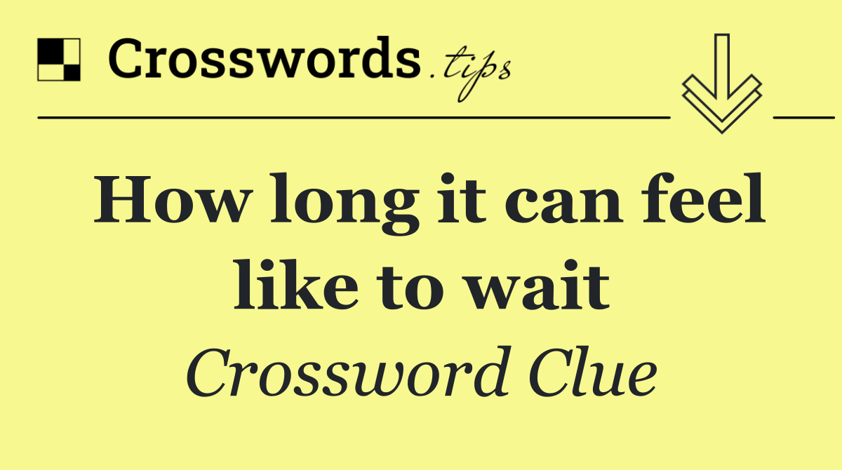 How long it can feel like to wait