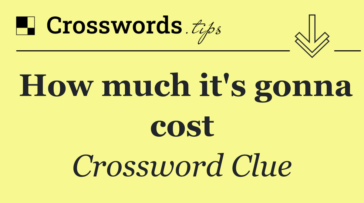 How much it's gonna cost