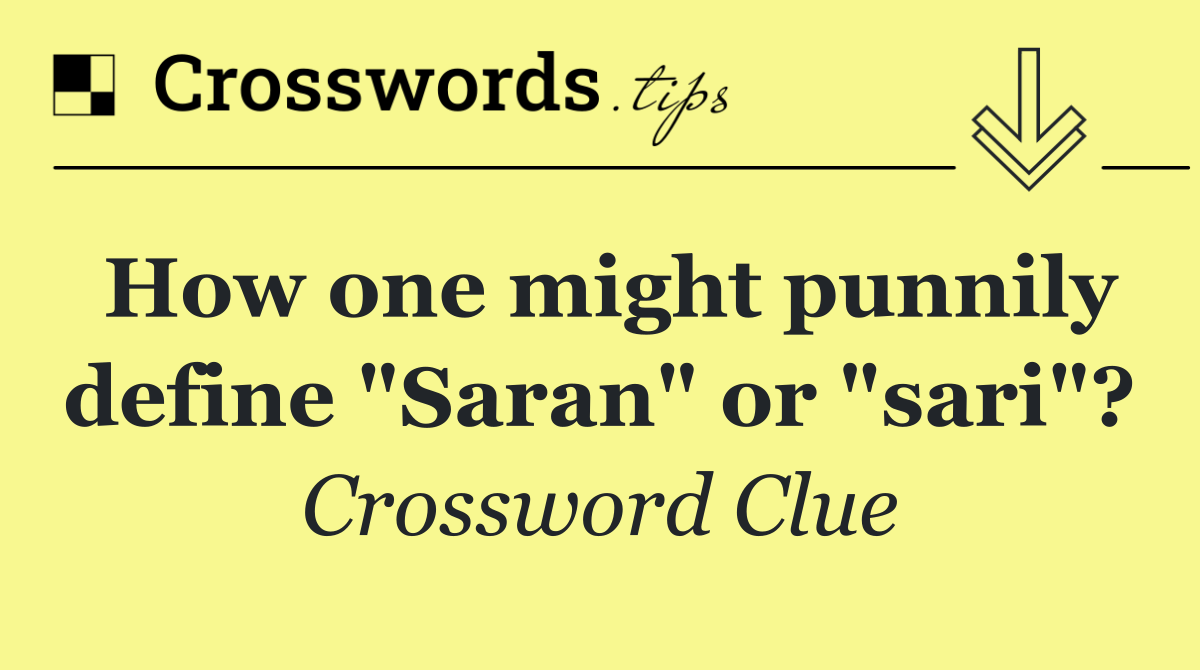 How one might punnily define "Saran" or "sari"?