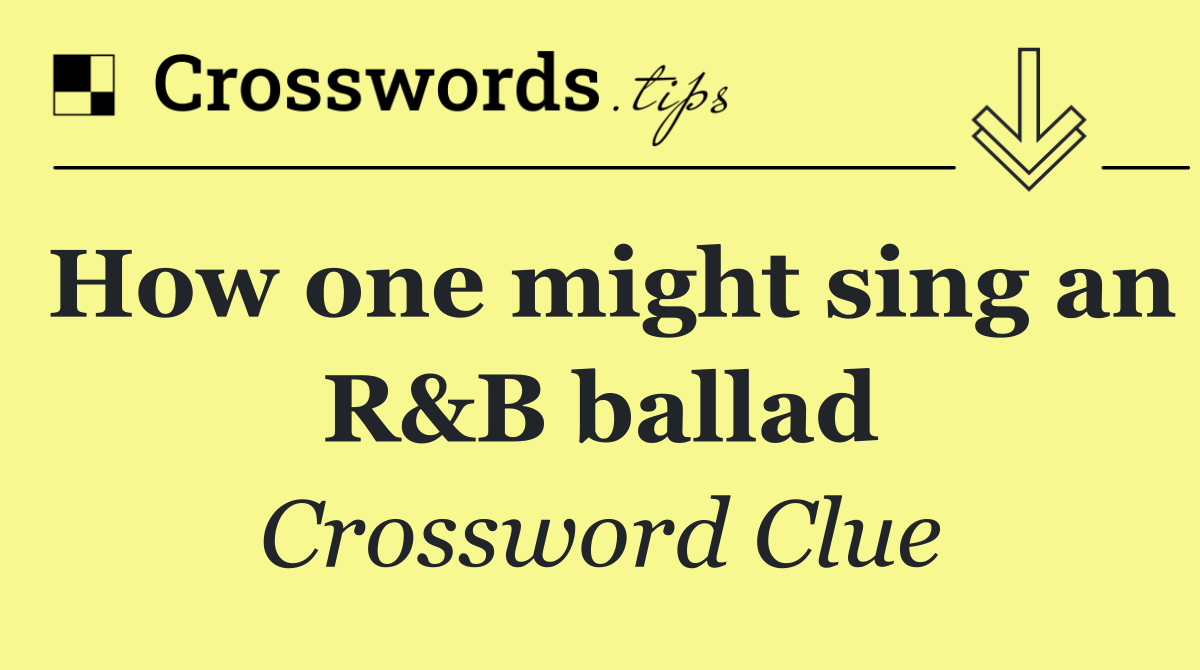 How one might sing an R&B ballad