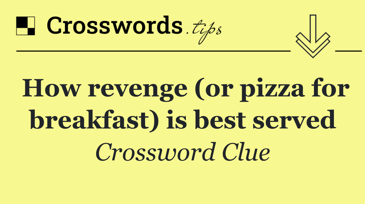 How revenge (or pizza for breakfast) is best served