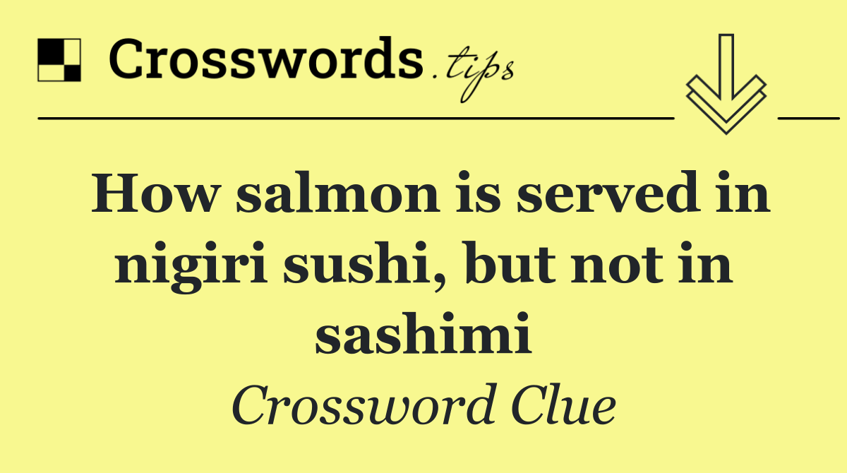 How salmon is served in nigiri sushi, but not in sashimi