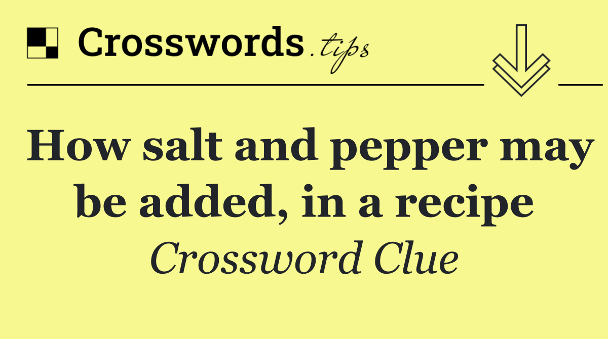 How salt and pepper may be added, in a recipe