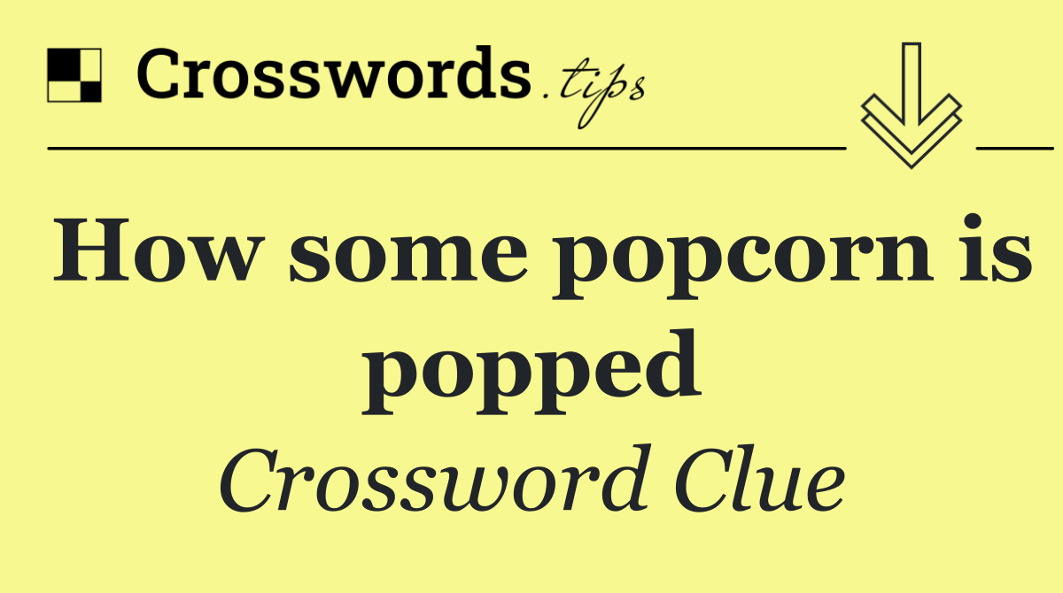 How some popcorn is popped