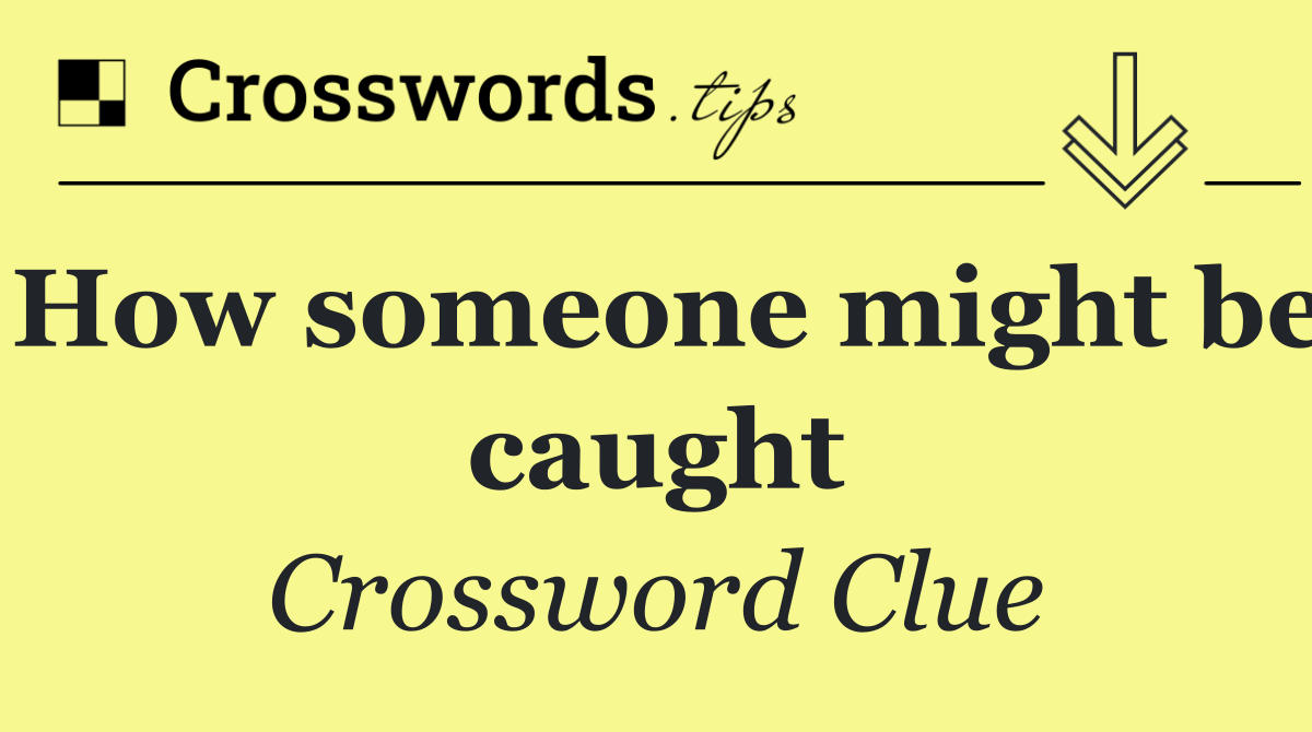 How someone might be caught