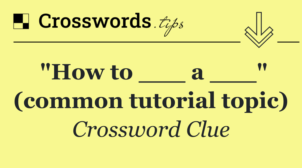 "How to ___ a ___" (common tutorial topic)