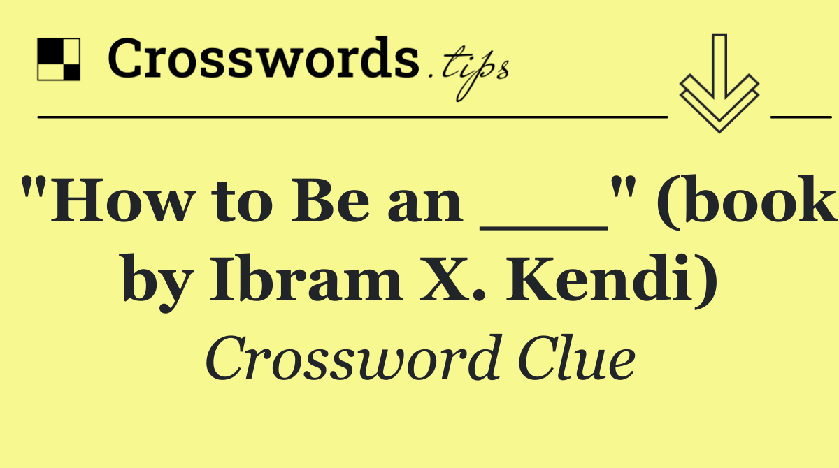 "How to Be an ___" (book by Ibram X. Kendi)