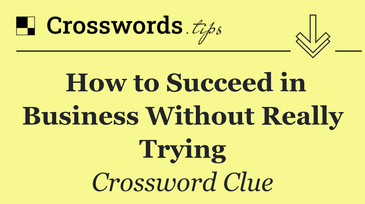 How to Succeed in Business Without Really Trying