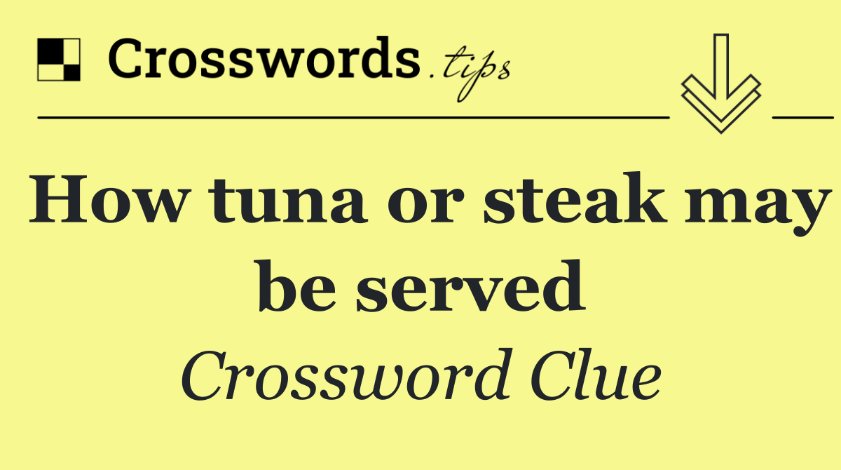 How tuna or steak may be served
