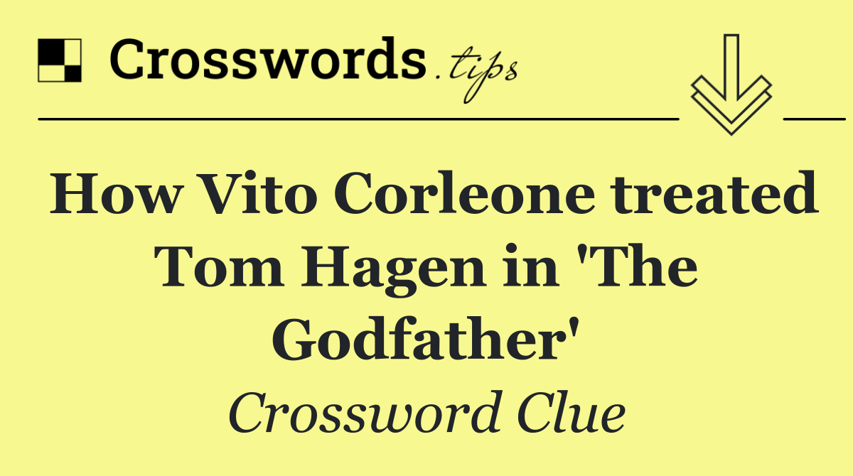 How Vito Corleone treated Tom Hagen in 'The Godfather'