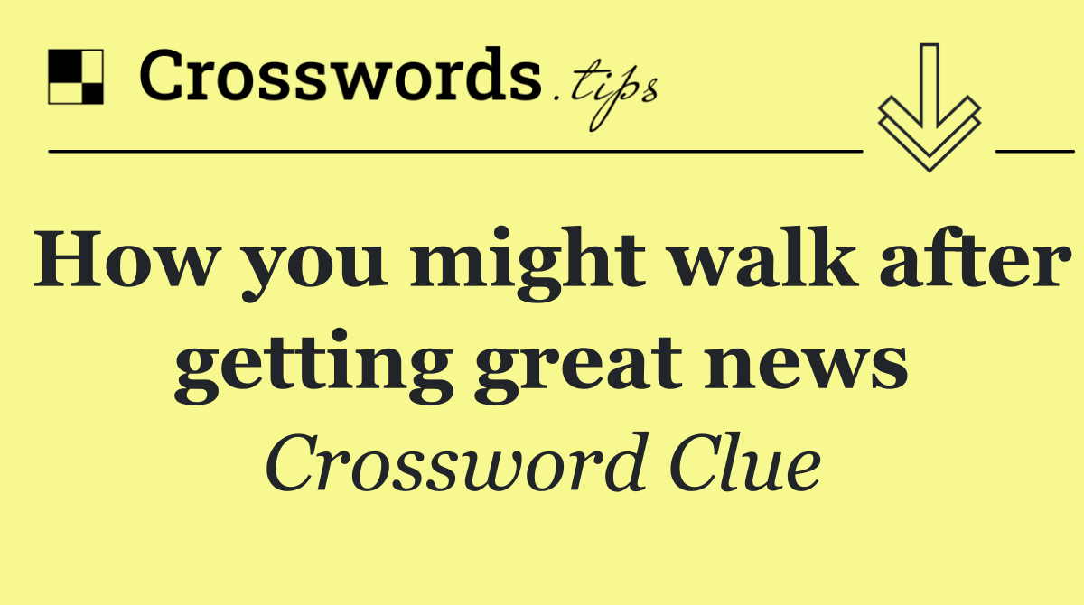 How you might walk after getting great news