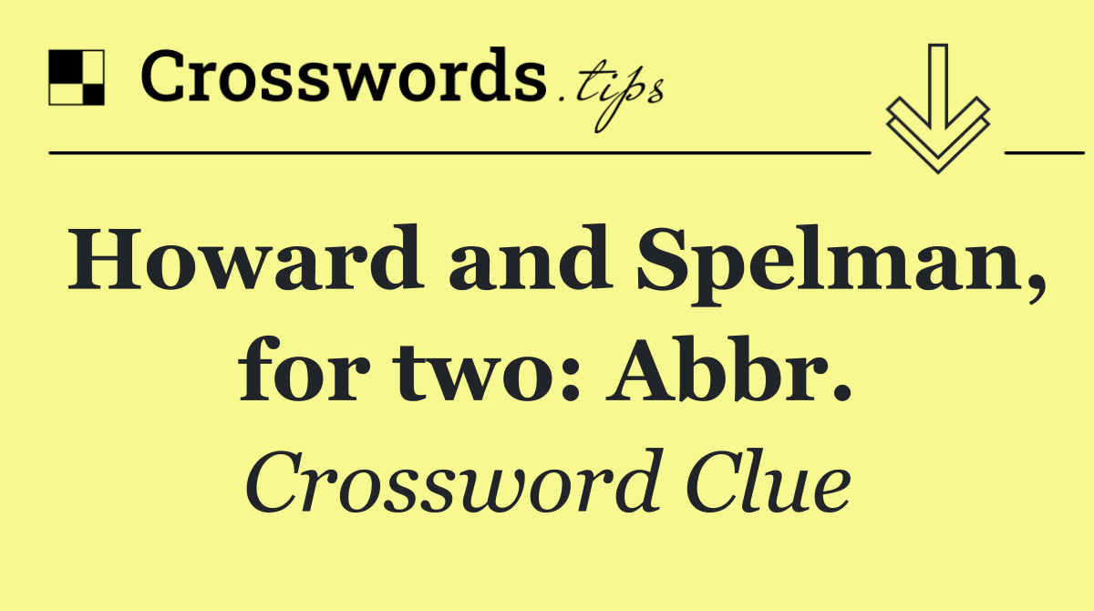 Howard and Spelman, for two: Abbr.