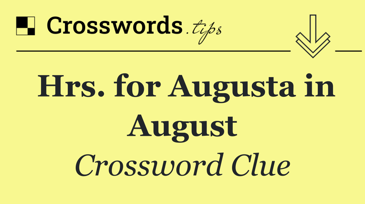 Hrs. for Augusta in August