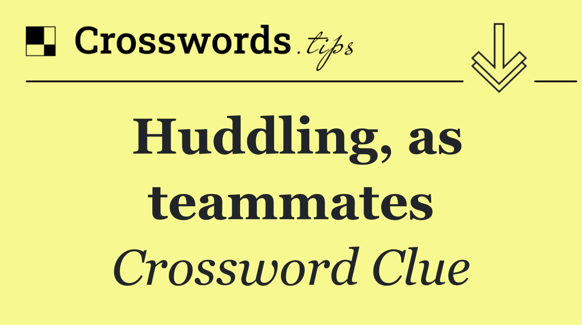 Huddling, as teammates