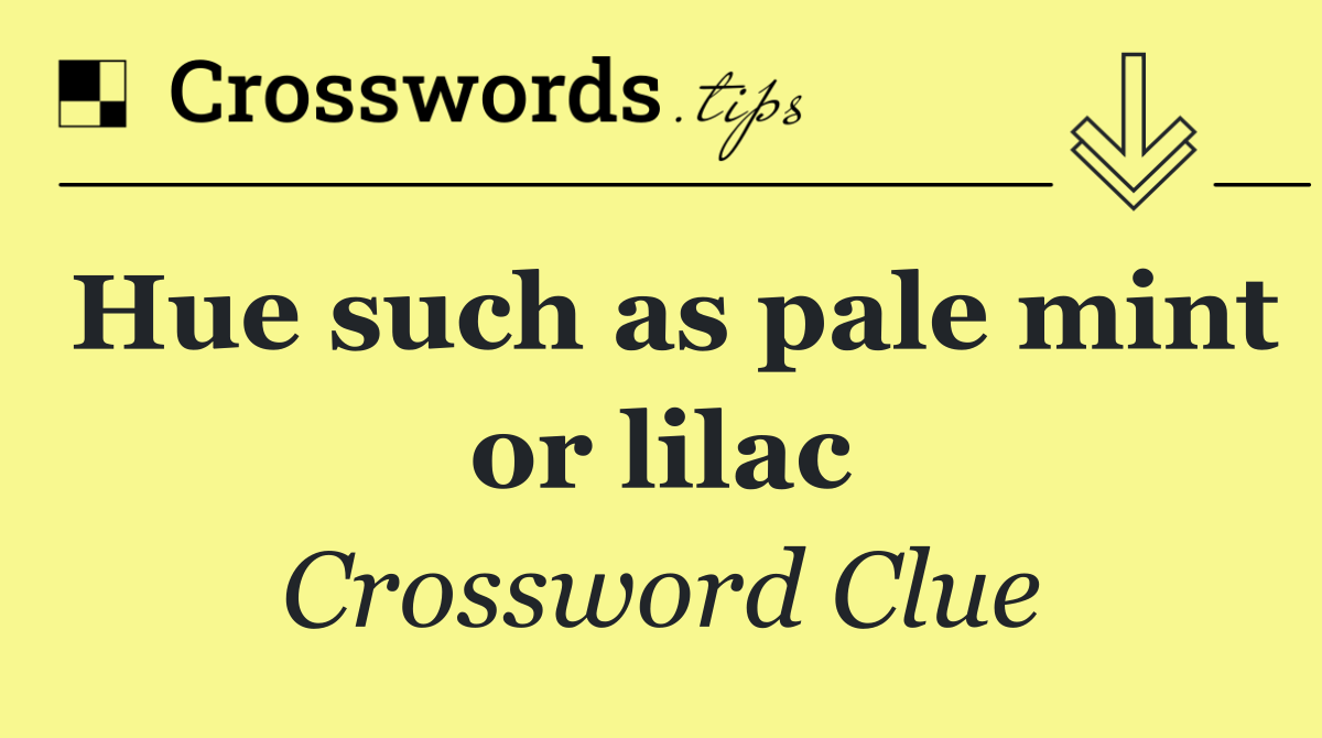 Hue such as pale mint or lilac