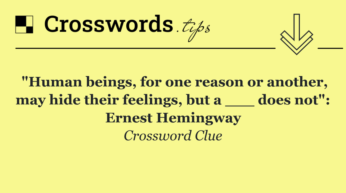 "Human beings, for one reason or another, may hide their feelings, but a ___ does not": Ernest Hemingway
