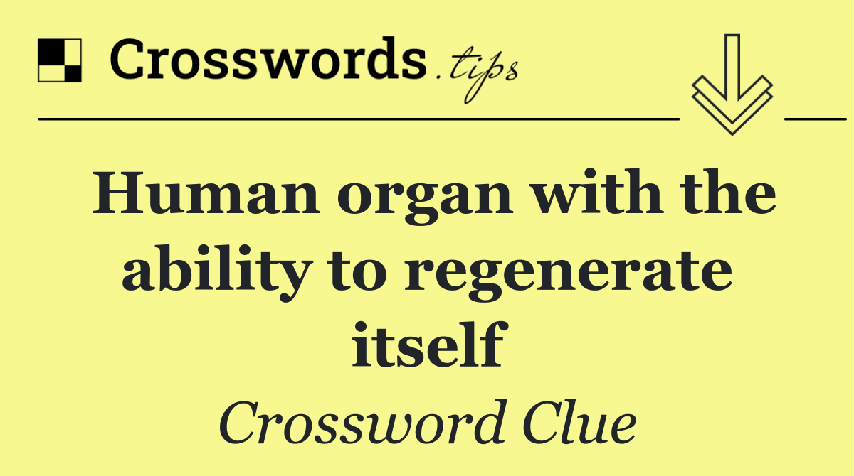 Human organ with the ability to regenerate itself
