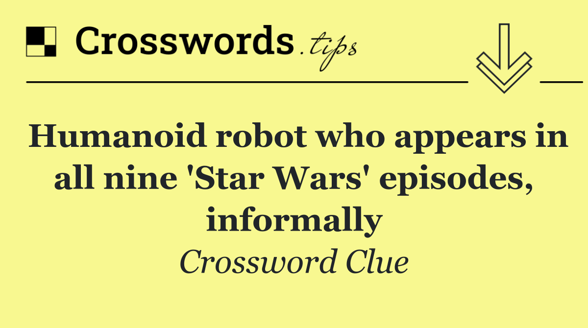 Humanoid robot who appears in all nine 'Star Wars' episodes, informally
