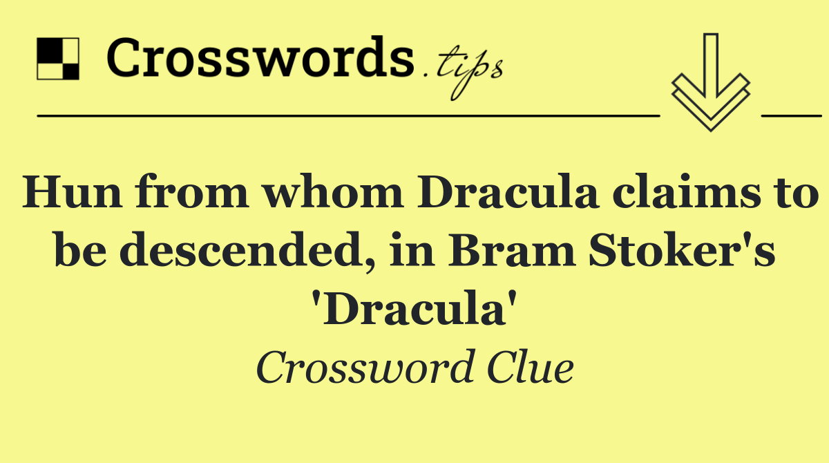 Hun from whom Dracula claims to be descended, in Bram Stoker's 'Dracula'